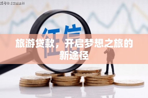 新乐旅游贷款，开启梦想之旅的新途径