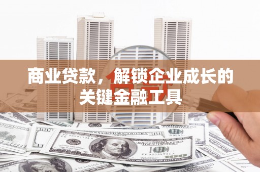 新乐商业贷款，解锁企业成长的关键金融工具