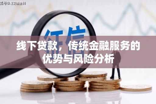 新乐线下贷款，传统金融服务的优势与风险分析