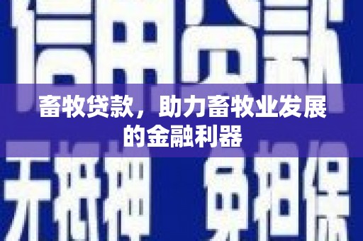 新乐畜牧贷款，助力畜牧业发展的金融利器