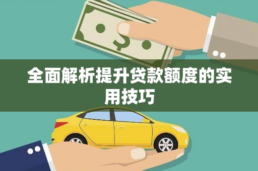 新乐全面解析提升贷款额度的实用技巧