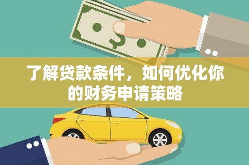 新乐了解贷款条件，如何优化你的财务申请策略