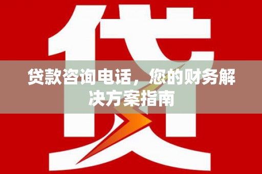 新乐贷款咨询电话，您的财务解决方案指南