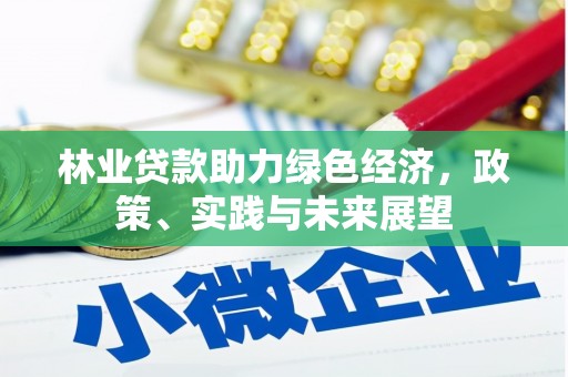 新乐林业贷款助力绿色经济，政策、实践与未来展望