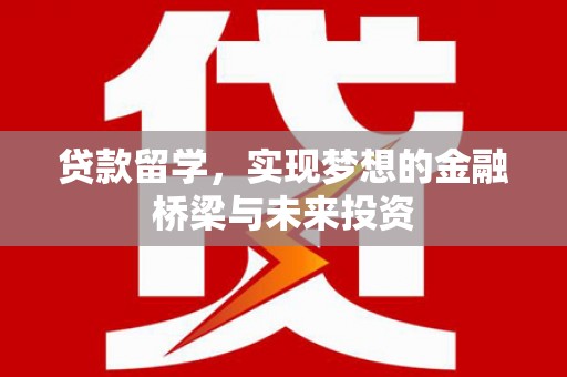 新乐贷款留学，实现梦想的金融桥梁与未来投资
