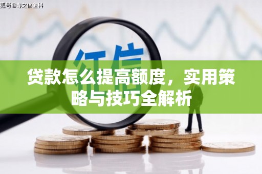 新乐贷款怎么提高额度，实用策略与技巧全解析