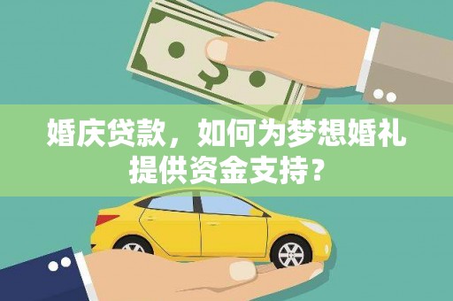 新乐婚庆贷款，如何为梦想婚礼提供资金支持？