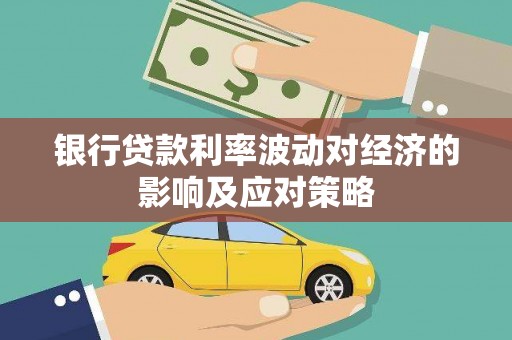新乐银行贷款利率波动对经济的影响及应对策略