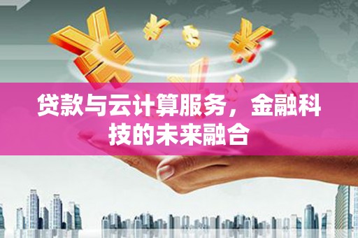 新乐贷款与云计算服务，金融科技的未来融合