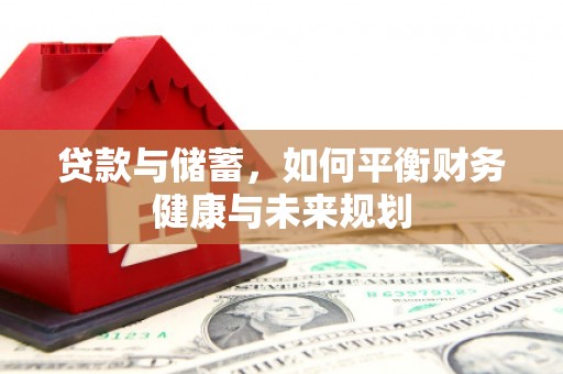 新乐贷款与储蓄，如何平衡财务健康与未来规划