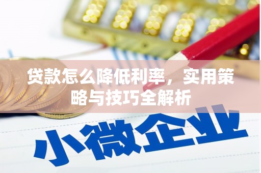新乐贷款怎么降低利率，实用策略与技巧全解析