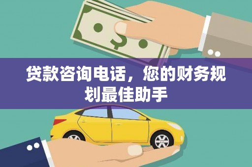 新乐贷款咨询电话，您的财务规划最佳助手