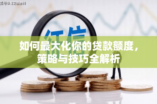 新乐如何最大化你的贷款额度，策略与技巧全解析