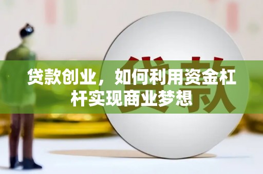 新乐贷款创业，如何利用资金杠杆实现商业梦想