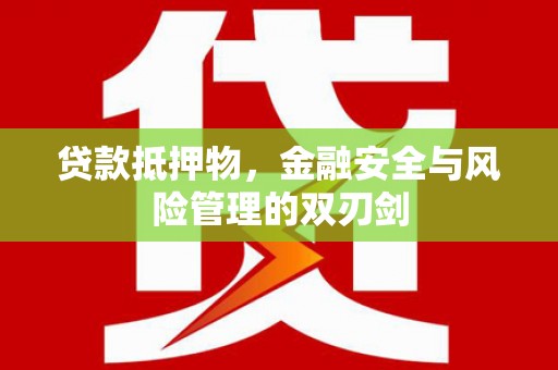 新乐贷款抵押物，金融安全与风险管理的双刃剑