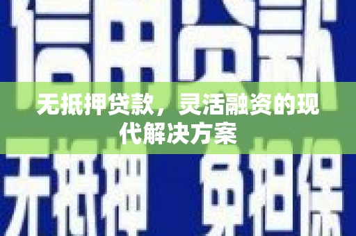 新乐无抵押贷款，灵活融资的现代解决方案