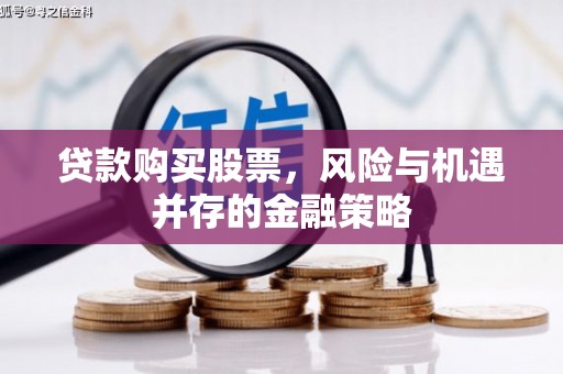 新乐贷款购买股票，风险与机遇并存的金融策略
