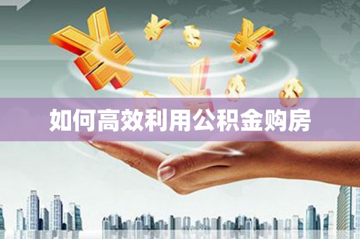 新乐如何高效利用公积金购房