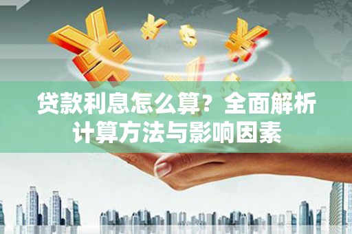 新乐贷款利息怎么算？全面解析计算方法与影响因素
