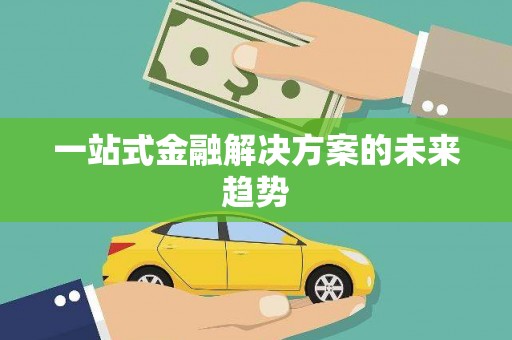 新乐一站式金融解决方案的未来趋势